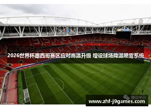 2026世界杯墨西哥赛区应对高温升级 增设球场降温喷雾系统