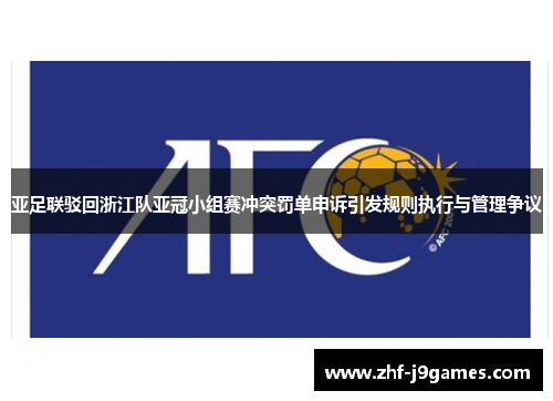 亚足联驳回浙江队亚冠小组赛冲突罚单申诉引发规则执行与管理争议 亚足联驳回浙江队亚冠小组赛冲突罚单申诉引发规则执行与管理争议