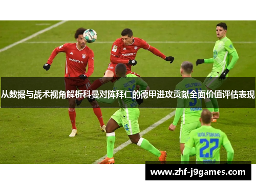从数据与战术视角解析科曼对阵拜仁的德甲进攻贡献全面价值评估表现 从数据与战术视角解析科曼对阵拜仁的德甲进攻贡献全面价值评估表现